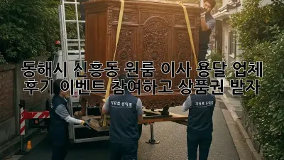 동해시 신흥동 원룸 이사? 용달 업체 후기 이벤트 참여하고 상품권 받자!